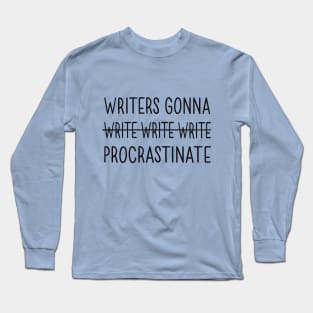 Writers Gonna Procrastinate Long Sleeve T-Shirt